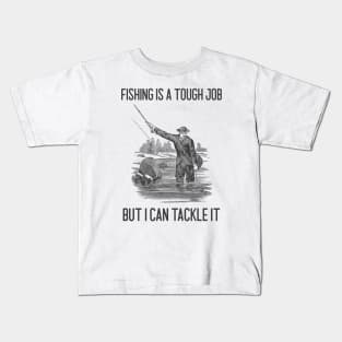 Fishing Is A Tough Job But I Can Tackle It Kids T-Shirt